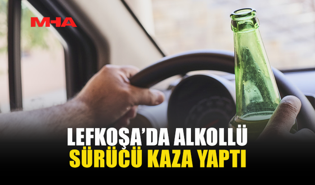 LEFKOŞA’DA ALKOLLÜ SÜRÜCÜ KAZA YAPTI