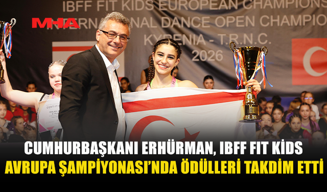 CUMHURBAŞKANI ERHÜRMAN, IBFF FIT KİDS AVRUPA ŞAMPİYONASI’NDA ÖDÜLLERİ TAKDİM ETTİ