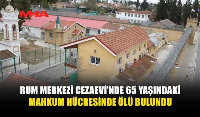 RUM MERKEZİ CEZAEVİ’NDE 65 YAŞINDAKİ MAHKUM HÜCRESİNDE ÖLÜ BULUNDU