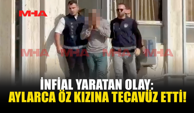 İNFİAL YARATAN OLAY: AYLARCA ÖZ KIZINA T*CAVÜZ ETTİ!