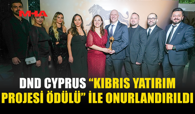 DND CYPRUS “KIBRIS YATIRIM PROJESİ ÖDÜLÜ” İLE ONURLANDIRILDI