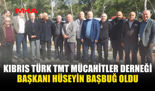 KIBRIS TÜRK TMT MÜCAHİTLER DERNEĞİ BAŞKANI HÜSEYİN BAŞBUĞ OLDU