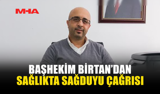 BAŞHEKİM BİRTAN’DAN SAĞLIKTA SAĞDUYU ÇAĞRISI