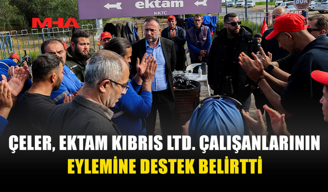 ÇELER, EKTAM KIBRIS LTD. ÇALIŞANLARININ EYLEMİNE DESTEK BELİRTTİ