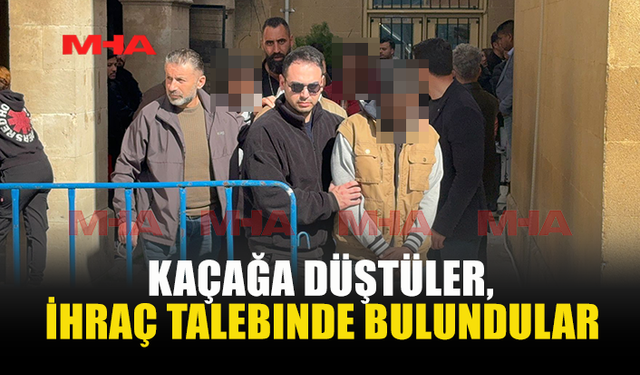 KAÇAĞA DÜŞTÜLER, İHRAÇ TALEBINDE BULUNDULAR