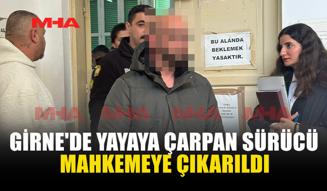GİRNE'DE YAYAYA ÇARPAN SÜRÜCÜ MAHKEMEYE ÇIKARILDI