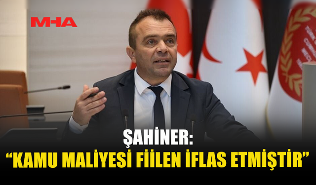 ŞAHİNER: “KAMU MALİYESİ FİİLEN İFLAS ETMİŞTİR”