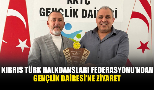KIBRIS TÜRK HALKDANSLARI FEDERASYONU’NDAN GENÇLİK DAİRESİ’NE ZİYARET