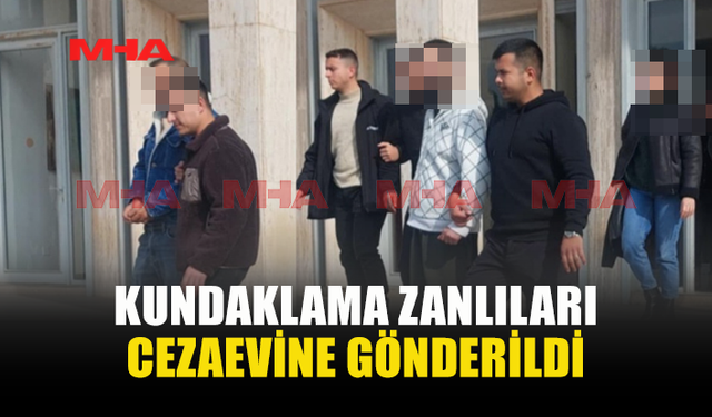 KUNDAKLAMA ZANLILARI CEZAEVİNE GÖNDERİLDİ