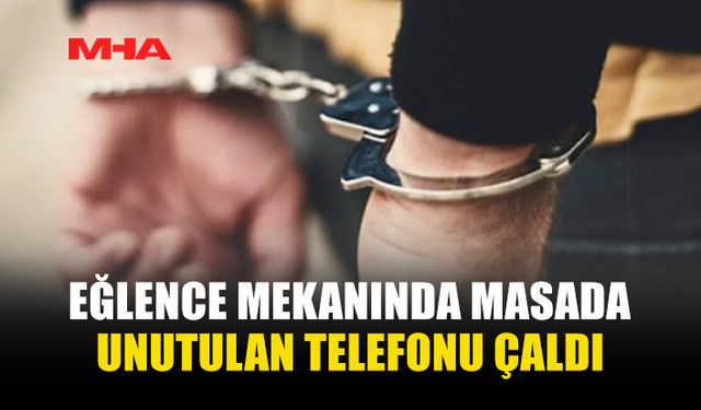 EĞLENCE MEKANINDA MASADA UNUTULAN TELEFONU ÇALDI