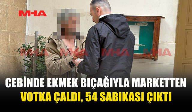 CEBİNDE EKMEK BIÇAĞIYLA MARKETTEN VOTKA ÇALDI‚ 54 SABIKASI ÇIKTI