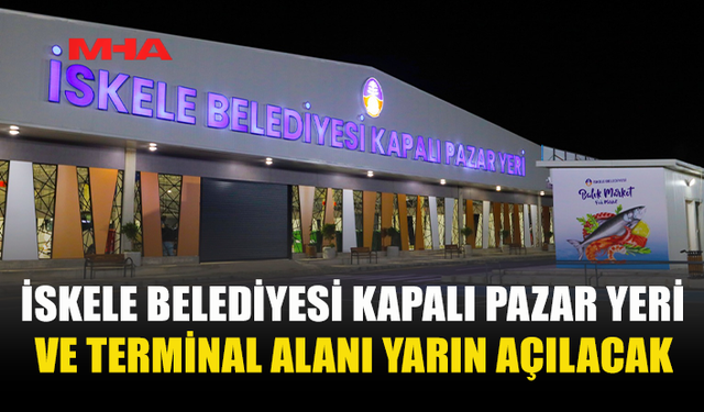 İSKELE BELEDİYESİ KAPALI PAZAR YERİ VE TERMİNAL ALANI YARIN AÇILACAK