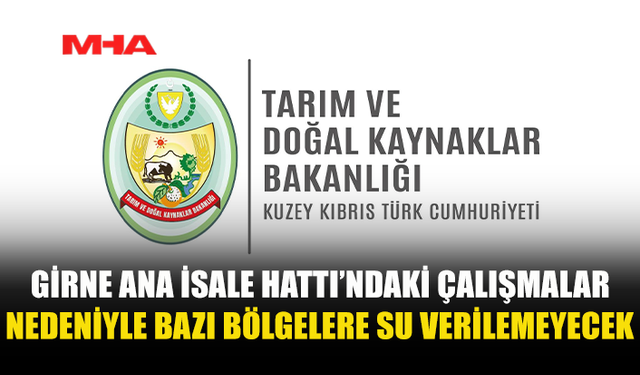 GİRNE ANA İSALE HATTI’NDAKİ ÇALIŞMALAR NEDENİYLE BAZI BÖLGELERE SU VERİLEMEYECEK