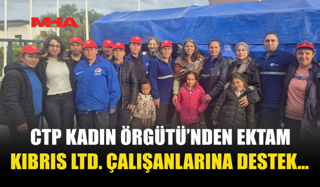 CTP KADIN ÖRGÜTÜ’NDEN EKTAM KIBRIS LTD. ÇALIŞANLARINA DESTEK…