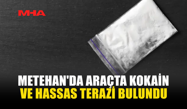 METEHAN'DA ARAÇTA KOKAİN VE HASSAS TERAZİ BULUNDU