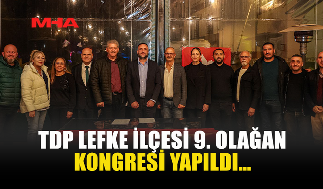 TDP LEFKE İLÇESİ 9. OLAĞAN KONGRESİ YAPILDI…