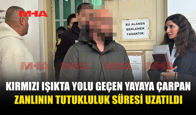 KIRMIZI IŞIKTA YOLU GEÇEN YAYAYA ÇARPAN ZANLININ TUTUKLULUK SÜRESİ UZATILDI