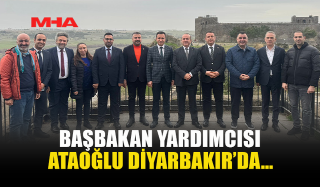 BAŞBAKAN YARDIMCISI ATAOĞLU DİYARBAKIR’DA…