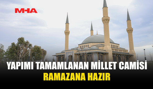 YAPIMI TAMAMLANAN MİLLET CAMİSİ RAMAZANA HAZIR
