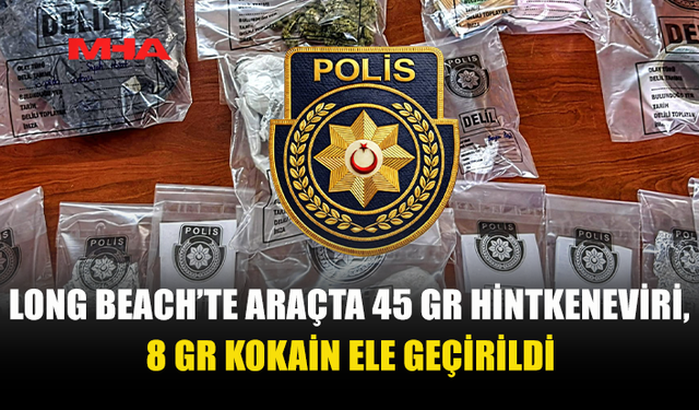LONG BEACH’TE ARAÇTA 45 GRAM HİNTKENEVİRİ, 8 GRAM KOKAİN ELE GEÇİRİLDİ