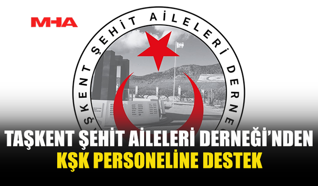 TAŞKENT ŞEHİT AİLELERİ DERNEĞİ’NDEN KŞK PERSONELİNE DESTEK