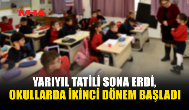 YARIYIL TATİLİ SONA ERDİ, OKULLARDA İKİNCİ DÖNEM BAŞLADI