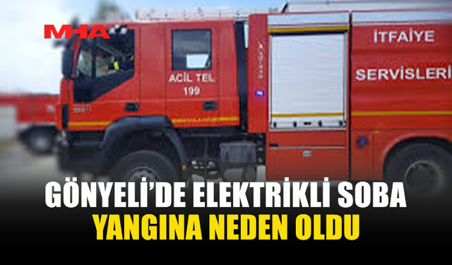 GÖNYELİ’DE ELEKTRİKLİ SOBA YANGINA NEDEN OLDU