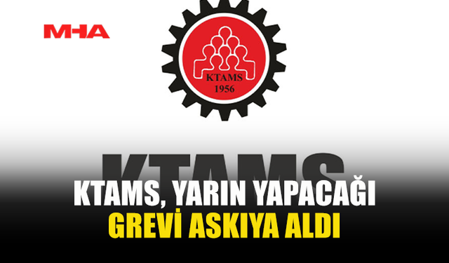 KTAMS, YARIN YAPACAĞI GREVİ ASKIYA ALDI