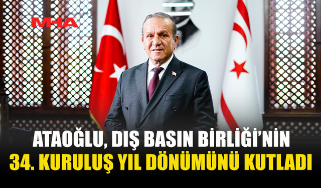 ATAOĞLU, DIŞ BASIN BİRLİĞİ’NİN 34. KURULUŞ YIL DÖNÜMÜNÜ KUTLADI
