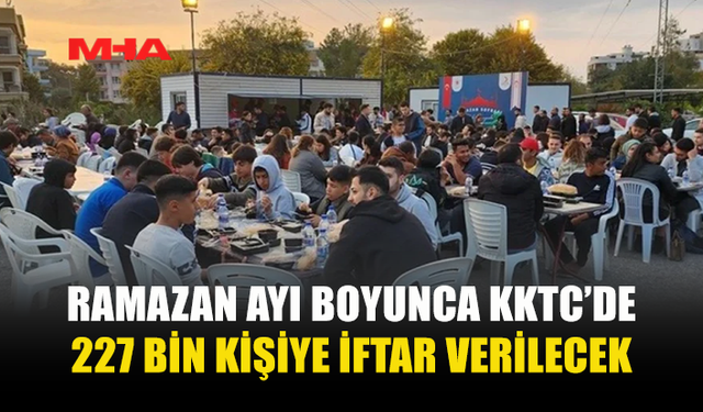 RAMAZAN AYI BOYUNCA KKTC’DE 227 BİN KİŞİYE İFTAR VERİLECEK