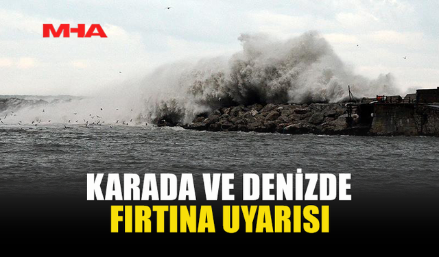 KARADA VE DENİZDE FIRTINA UYARISI
