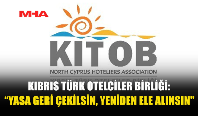 KIBRIS TÜRK OTELCİLER BİRLİĞİ: “YASA GERİ ÇEKİLSİN, YENİDEN ELE ALINSIN"