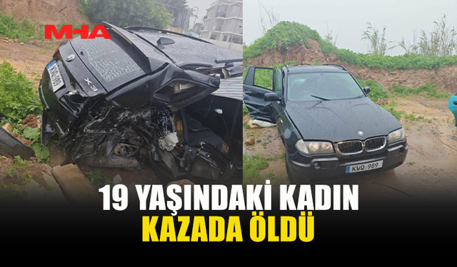 19 YAŞINDAKİ KADIN KAZADA ÖLDÜ