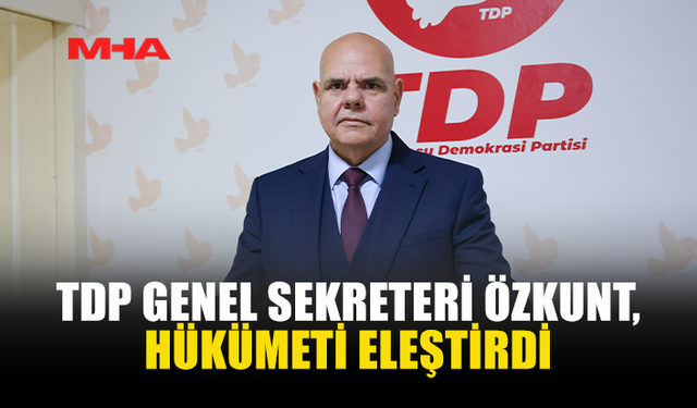 TDP GENEL SEKRETERİ ÖZKUNT, HÜKÜMETİ ELEŞTİRDİ