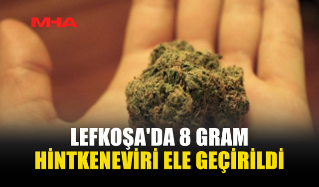LEFKOŞA'DA 8 GRAM HİNTKENEVİRİ ELE GEÇİRİLDİ