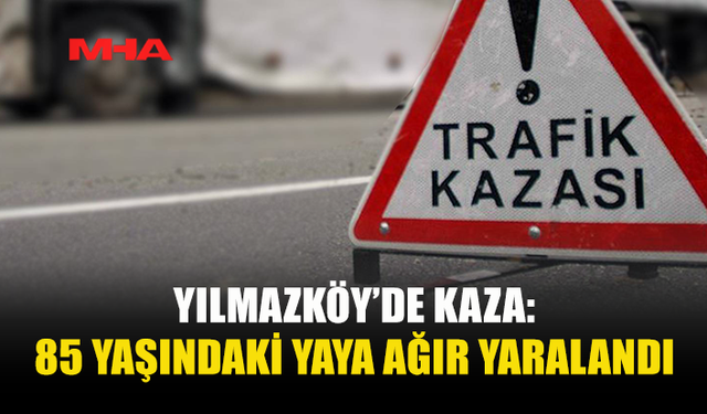 YILMAZKÖY’DE KAZA: 85 YAŞINDAKİ YAYA AĞIR YARALANDI