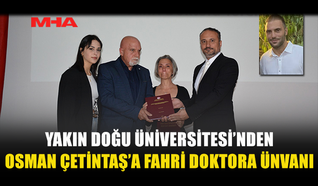 YAKIN DOĞU ÜNİVERSİTESİ’NDEN OSMAN ÇETİNTAŞ’A FAHRİ DOKTORA ÜNVANI