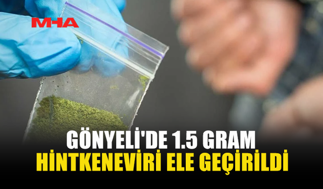 GÖNYELİ'DE 1.5 GRAM HİNTKENEVİRİ ELE GEÇİRİLDİ