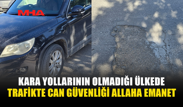 KARA YOLLARININ OLMADIĞI ÜLKEDE TRAFİKTE CAN GÜVENLİĞİ ALLAHA EMANET