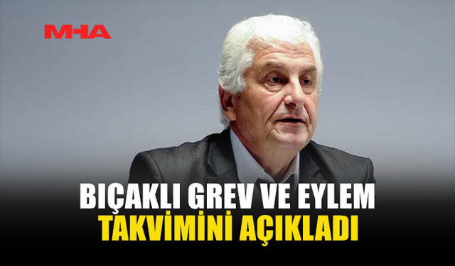 BIÇAKLI GREV VE EYLEM TAKVİMİNİ AÇIKLADI