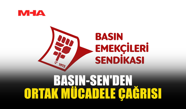 BASIN-SEN'DEN ORTAK MÜCADELE ÇAĞRISI