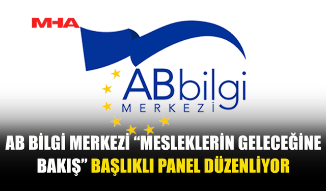 AB BİLGİ MERKEZİ “MESLEKLERİN GELECEĞİNE BAKIŞ” BAŞLIKLI PANEL DÜZENLİYOR