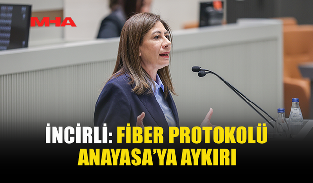 İNCİRLİ: FİBER PROTOKOLÜ ANAYASA’YA AYKIRI