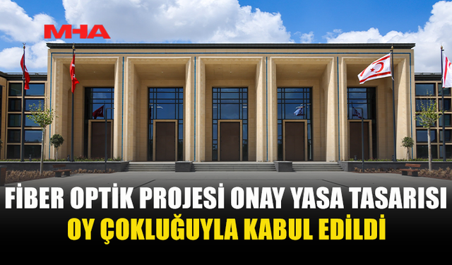 FİBER OPTİK PROJESİ ONAY YASA TASARISI OY ÇOKLUĞUYLA KABUL EDİLDİ