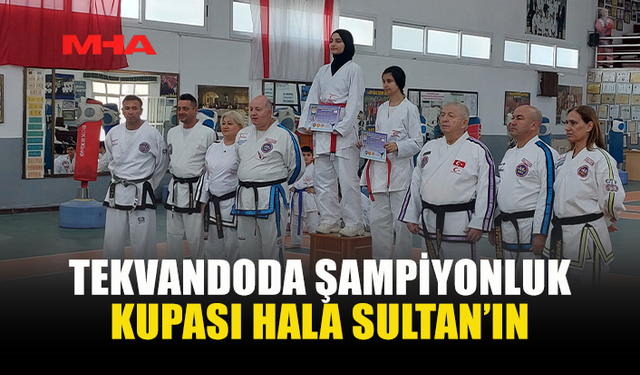 TEKVANDODA ŞAMPİYONLUK KUPASI HALA SULTAN’IN