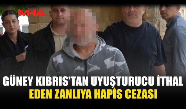 GÜNEY KIBRIS'TAN UYUŞTURUCU İTHAL EDEN ZANLI HAPSE GÖNDERİLDİ