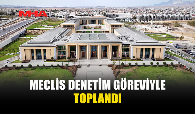 CUMHURİYET MECLİSİ GENEL KURULU TOPLANDI