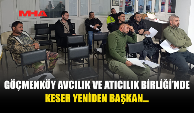 GÖÇMENKÖY AVCILIK VE ATICILIK BİRLİĞİ’NDE KESER YENİDEN BAŞKAN SEÇİLDİ