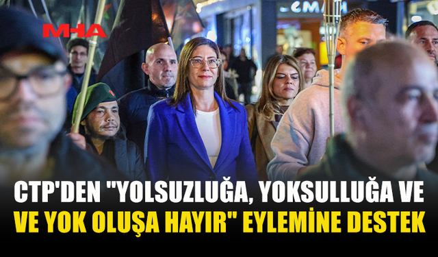 CTP "YOLSUZLUĞA, YOKSULLUĞA VE YOK OLUŞA HAYIR" EYLEMİNE KATILARAK DESTEK VERDİ