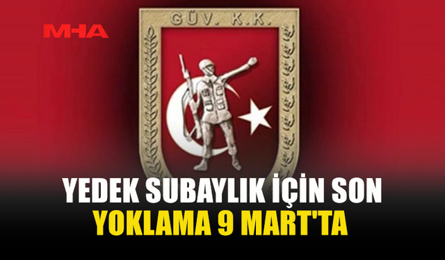 YEDEK SUBAYLIK İÇİN SON YOKLAMA 9 MART'TA YAPILACAK